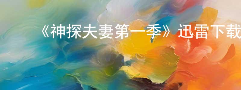 ﻿曹津铭发布﻿《神探夫妻第一季》迅雷下载/在线观看-犯罪历史-美剧天堂